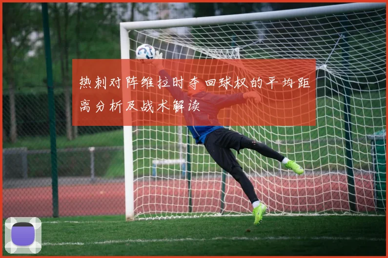 热刺对阵维拉时夺回球权的平均距离分析及战术解读
