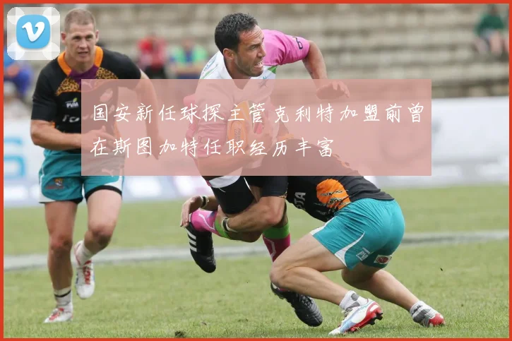 国安新任球探主管克利特加盟前曾在斯图加特任职经历丰富